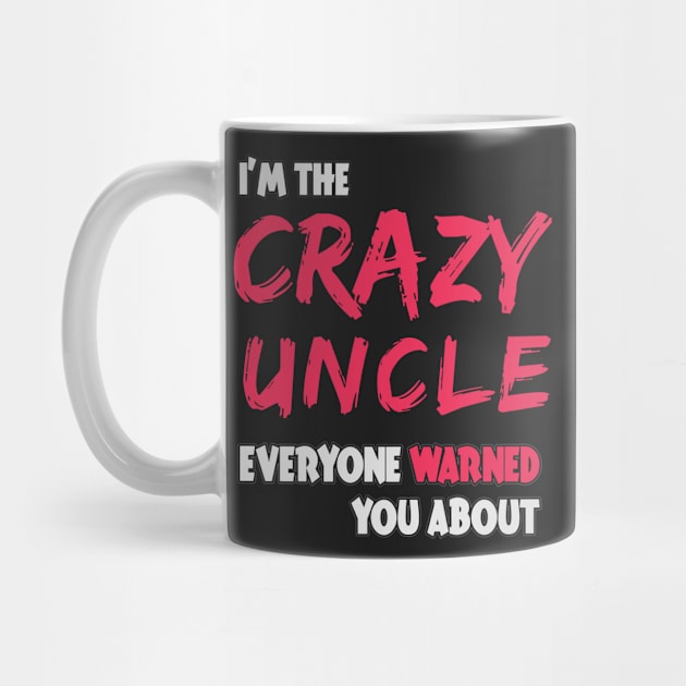 i'm crazy Uncle everyone warned you about by variantees